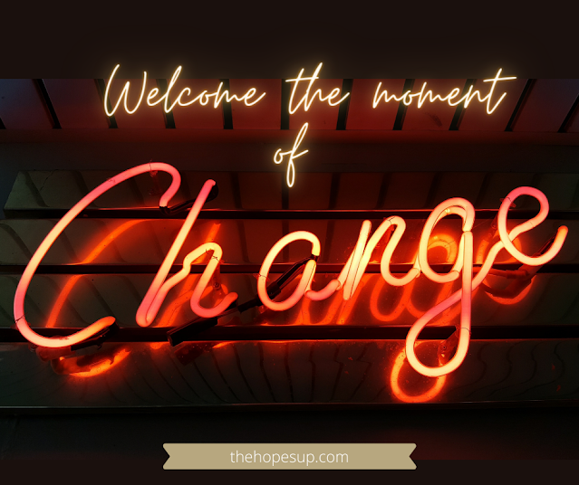 Welcome the moment of change